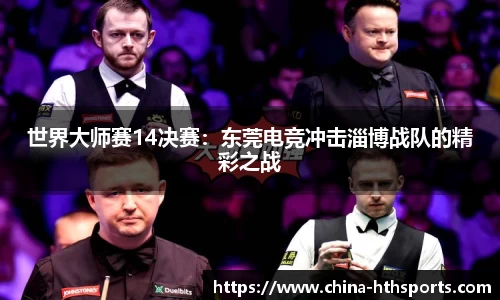 世界大师赛14决赛：东莞电竞冲击淄博战队的精彩之战