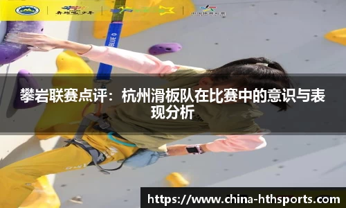 攀岩联赛点评：杭州滑板队在比赛中的意识与表现分析