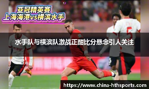 水手队与横滨队激战正酣比分悬念引人关注